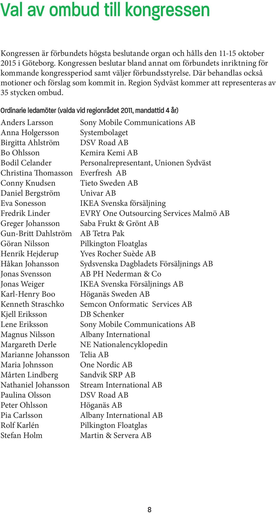 Region Sydväst kommer att representeras av 35 stycken ombud.