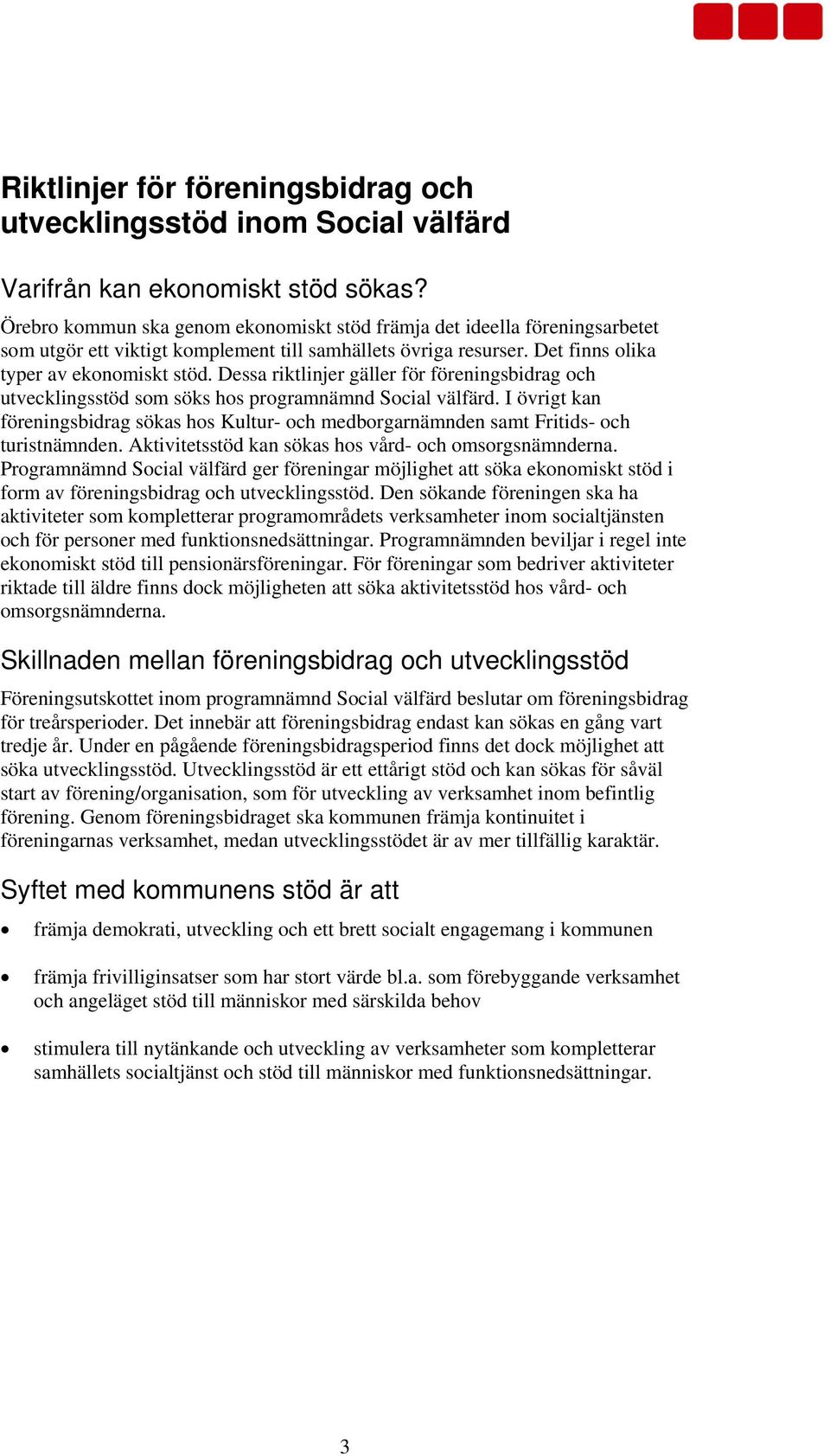 Dessa riktlinjer gäller för föreningsbidrag och utvecklingsstöd som söks hos programnämnd Social välfärd.