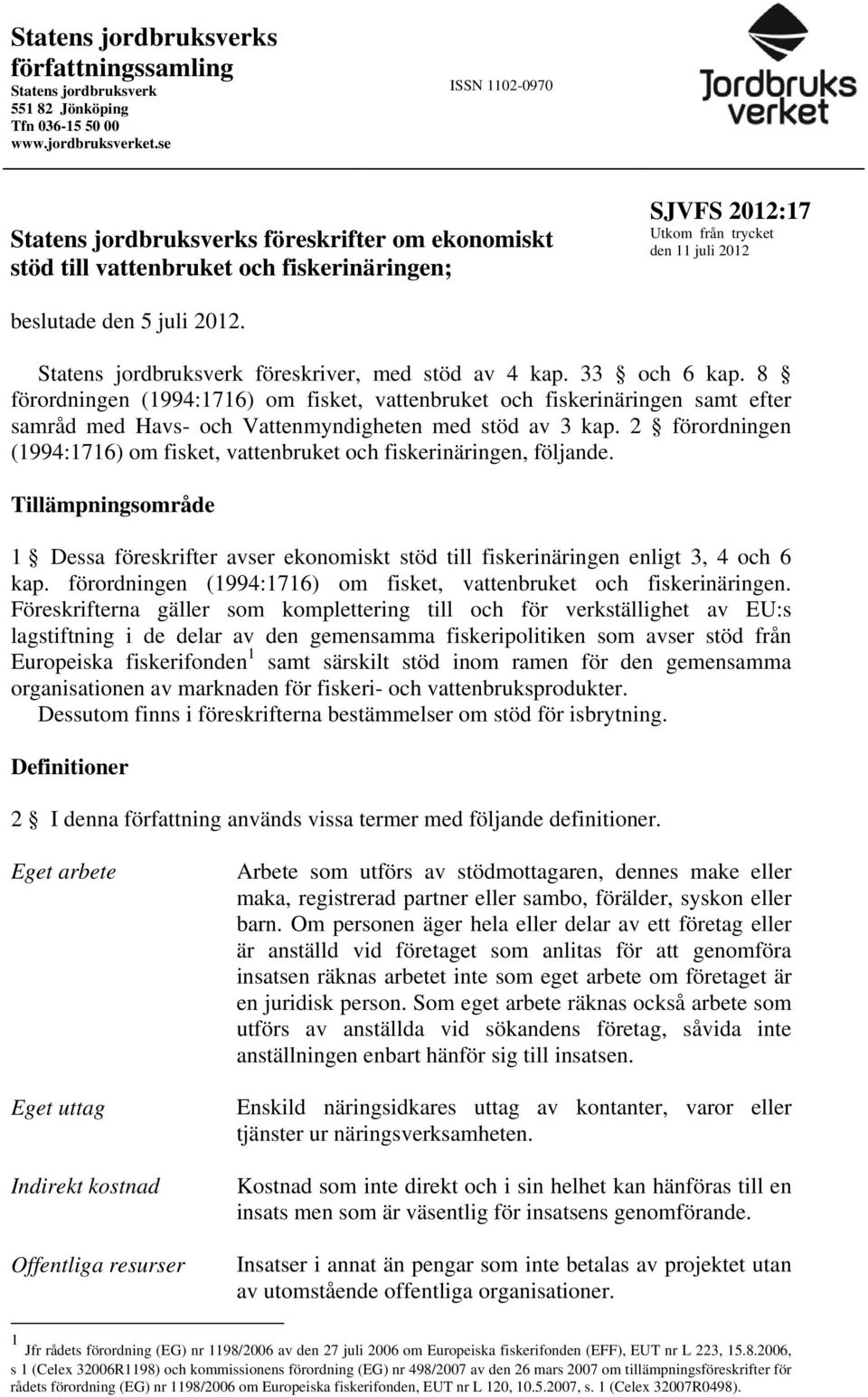 Statens jordbruksverk föreskriver, med stöd av 4 kap. 33 och 6 kap.