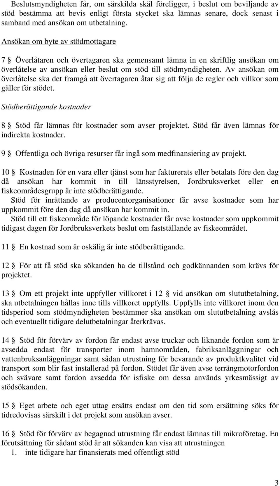 Av ansökan om överlåtelse ska det framgå att övertagaren åtar sig att följa de regler och villkor som gäller för stödet. Stödberättigande kostnader 8 Stöd får lämnas för kostnader som avser projektet.