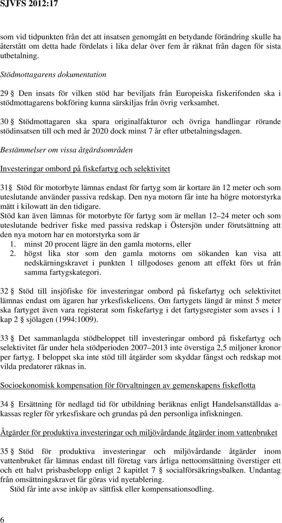 30 Stödmottagaren ska spara originalfakturor och övriga handlingar rörande stödinsatsen till och med år 2020 dock minst 7 år efter utbetalningsdagen.