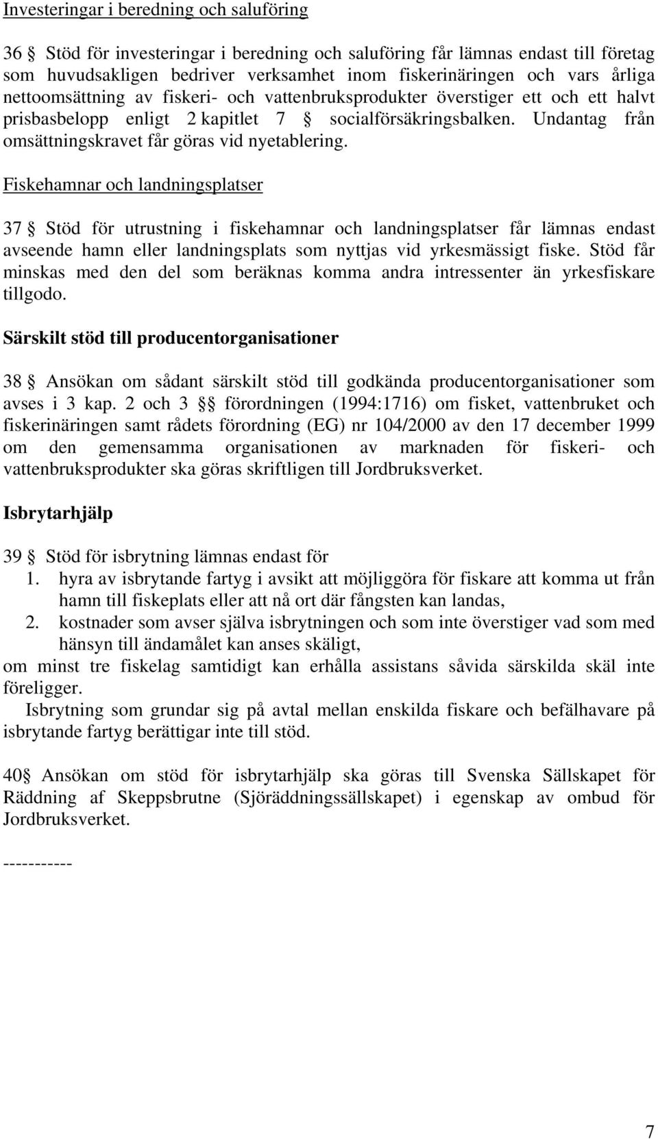 Fiskehamnar och landningsplatser 37 Stöd för utrustning i fiskehamnar och landningsplatser får lämnas endast avseende hamn eller landningsplats som nyttjas vid yrkesmässigt fiske.