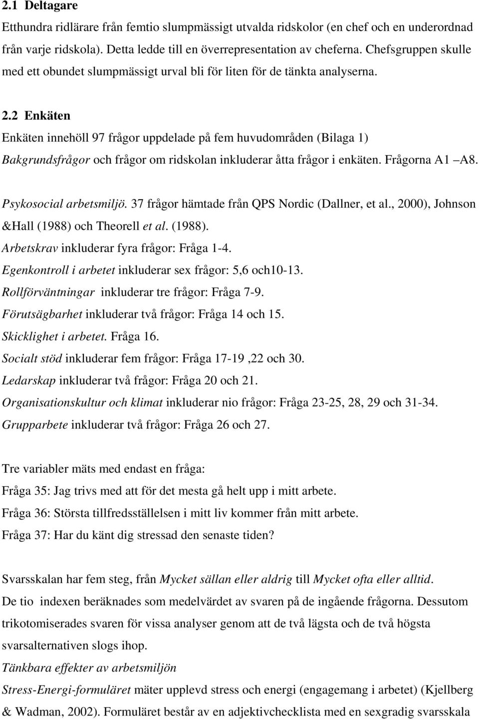 2 Enkäten Enkäten innehöll 97 frågor uppdelade på fem huvudområden (Bilaga 1) Bakgrundsfrågor och frågor om ridskolan inkluderar åtta frågor i enkäten. Frågorna A1 A8. Psykosocial arbetsmiljö.