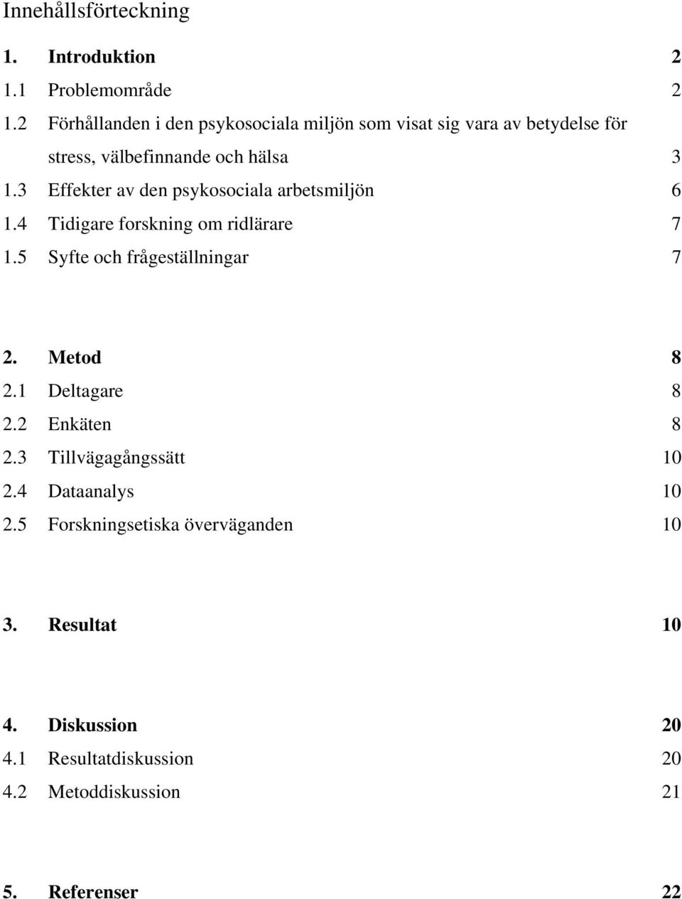 3 Effekter av den psykosociala arbetsmiljön 6 1.4 Tidigare forskning om ridlärare 7 1.5 Syfte och frågeställningar 7 2.