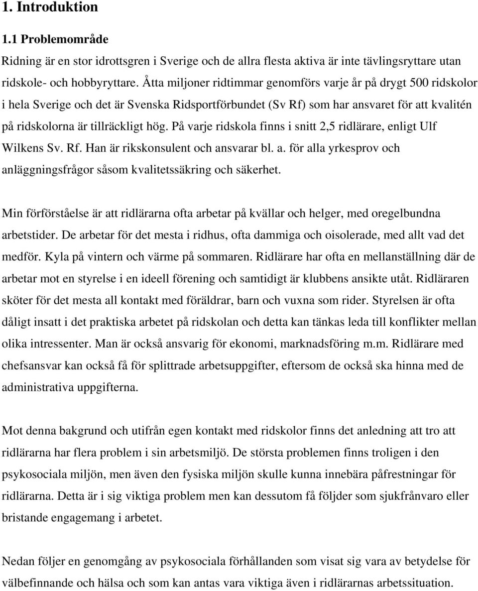 På varje ridskola finns i snitt 2,5 ridlärare, enligt Ulf Wilkens Sv. Rf. Han är rikskonsulent och ansvarar bl. a. för alla yrkesprov och anläggningsfrågor såsom kvalitetssäkring och säkerhet.