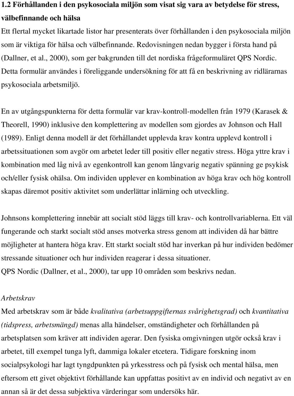 Detta formulär användes i föreliggande undersökning för att få en beskrivning av ridlärarnas psykosociala arbetsmiljö.