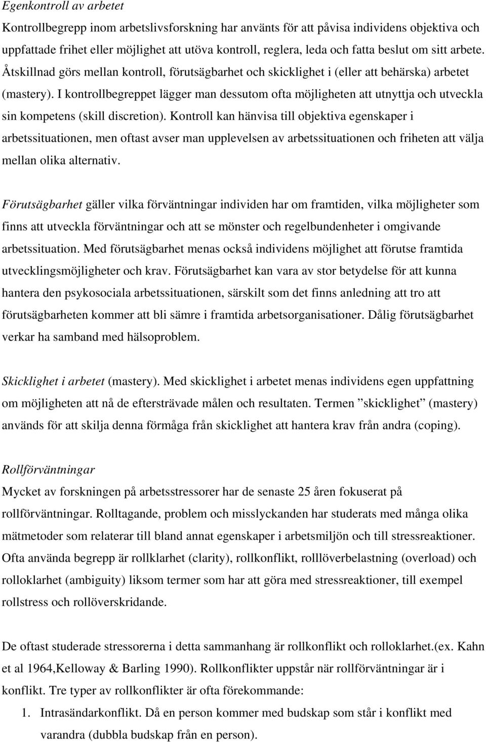 I kontrollbegreppet lägger man dessutom ofta möjligheten att utnyttja och utveckla sin kompetens (skill discretion).