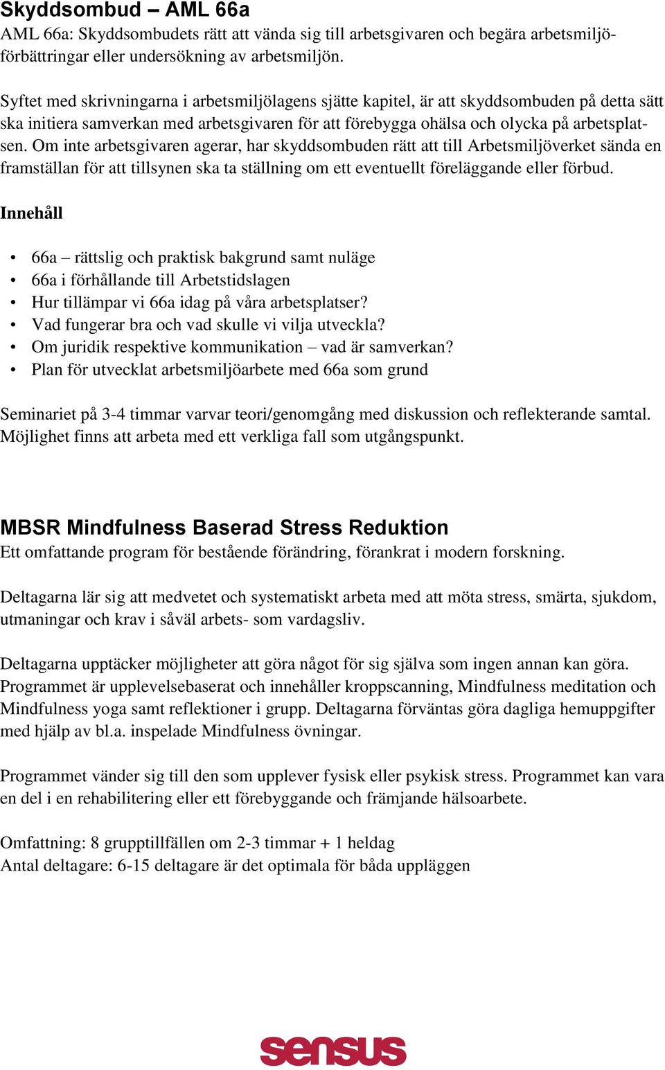 Om inte arbetsgivaren agerar, har skyddsombuden rätt att till Arbetsmiljöverket sända en framställan för att tillsynen ska ta ställning om ett eventuellt föreläggande eller förbud.
