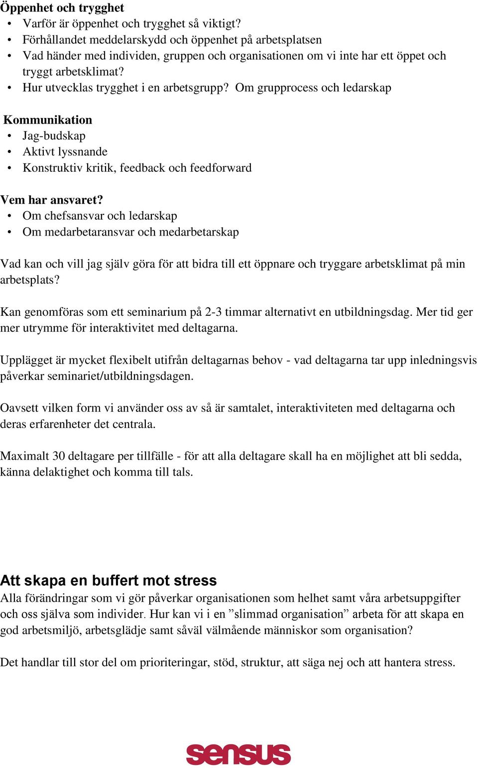 Om grupprocess och ledarskap Kommunikation Jag-budskap Aktivt lyssnande Konstruktiv kritik, feedback och feedforward Vem har ansvaret?