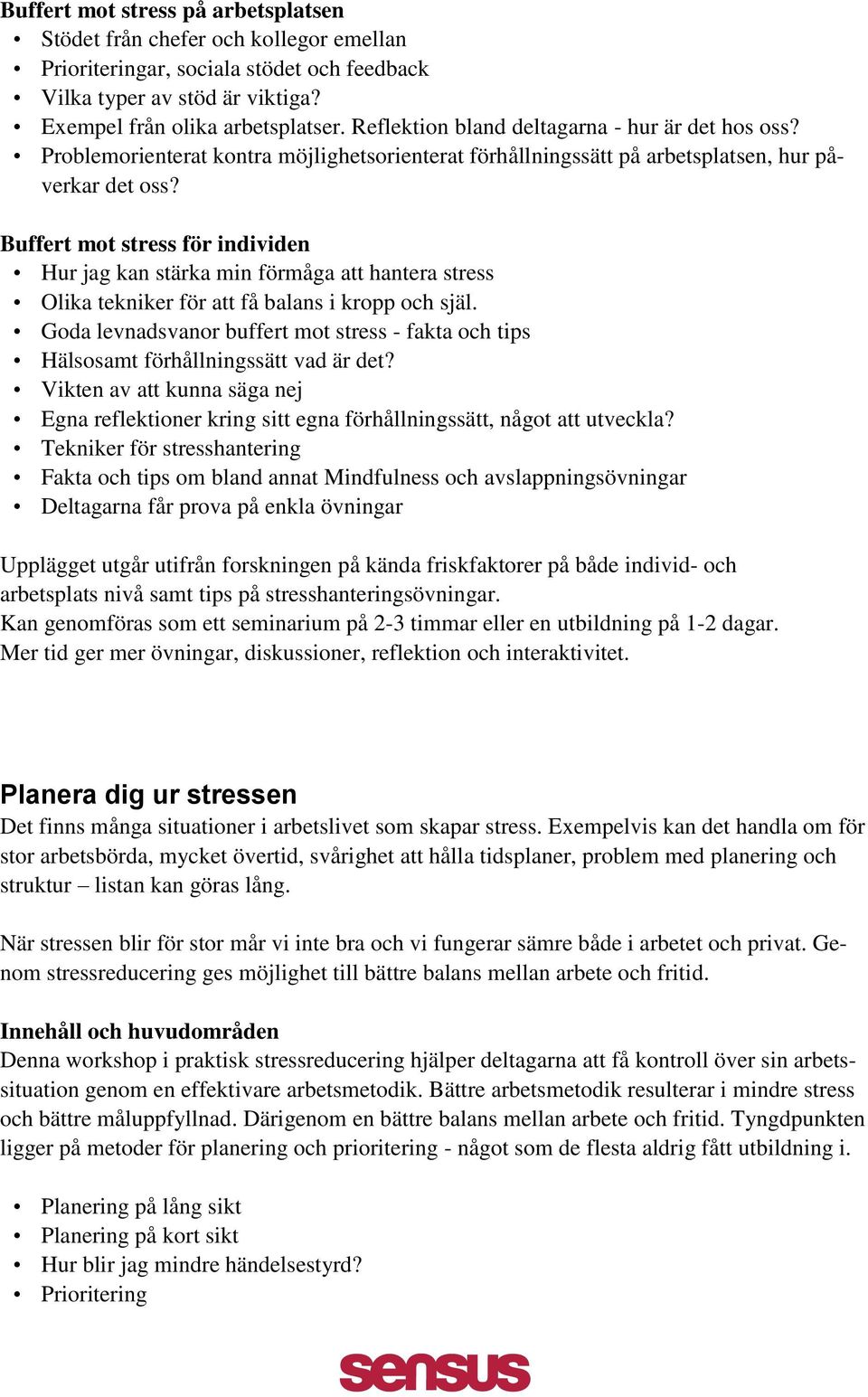 Buffert mot stress för individen Hur jag kan stärka min förmåga att hantera stress Olika tekniker för att få balans i kropp och själ.