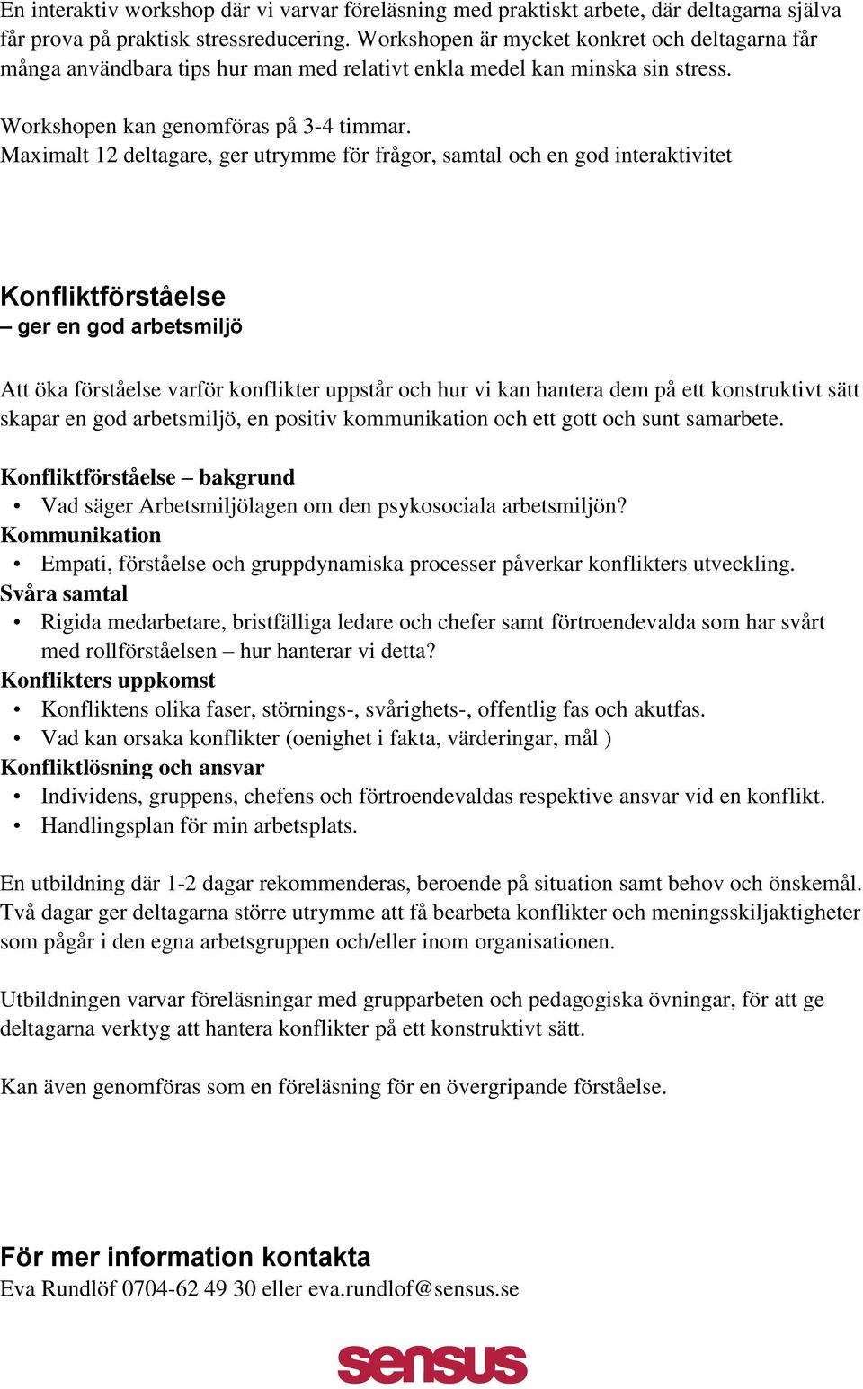 Maximalt 12 deltagare, ger utrymme för frågor, samtal och en god interaktivitet Konfliktförståelse ger en god arbetsmiljö Att öka förståelse varför konflikter uppstår och hur vi kan hantera dem på