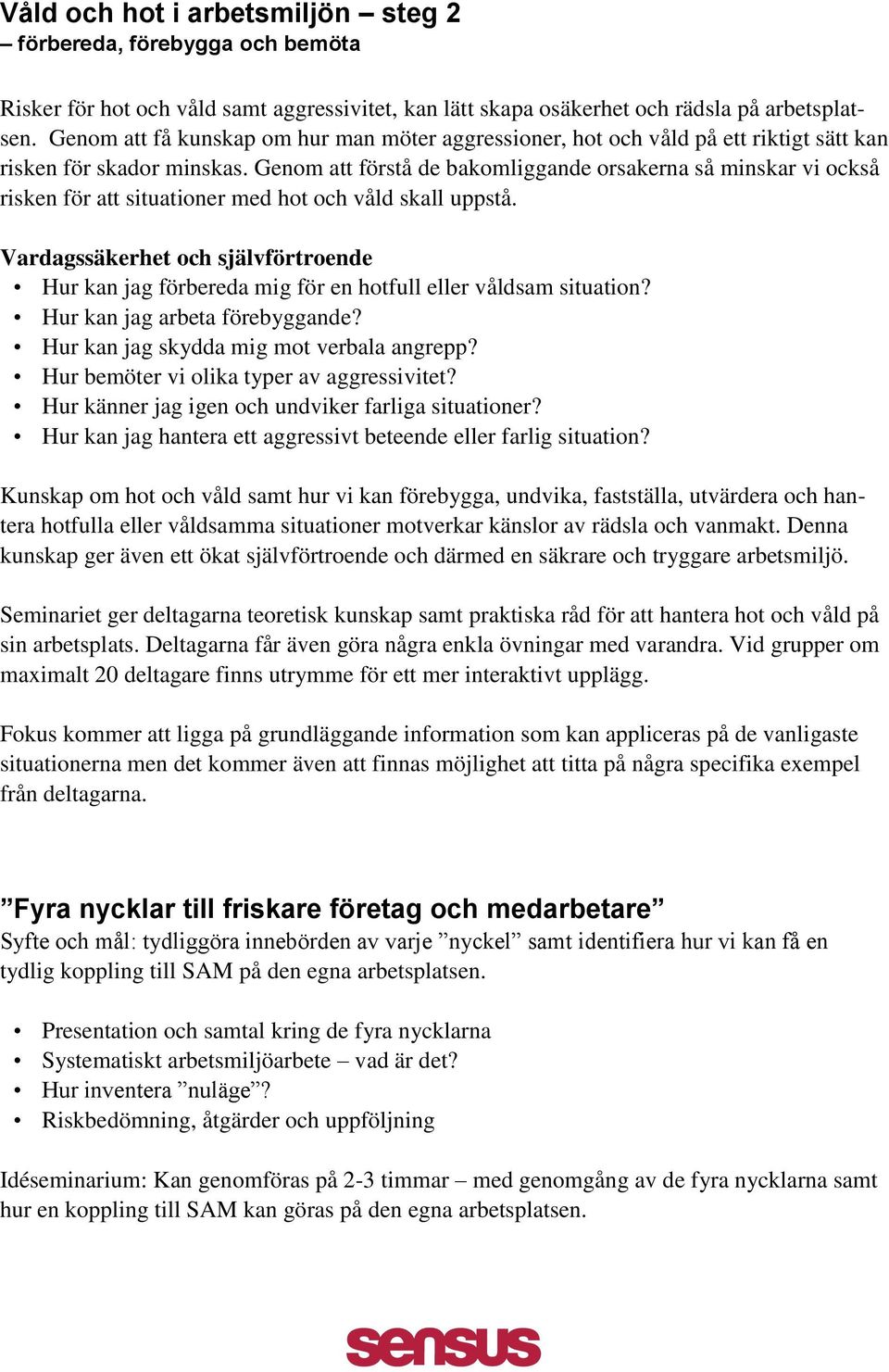 Genom att förstå de bakomliggande orsakerna så minskar vi också risken för att situationer med hot och våld skall uppstå.
