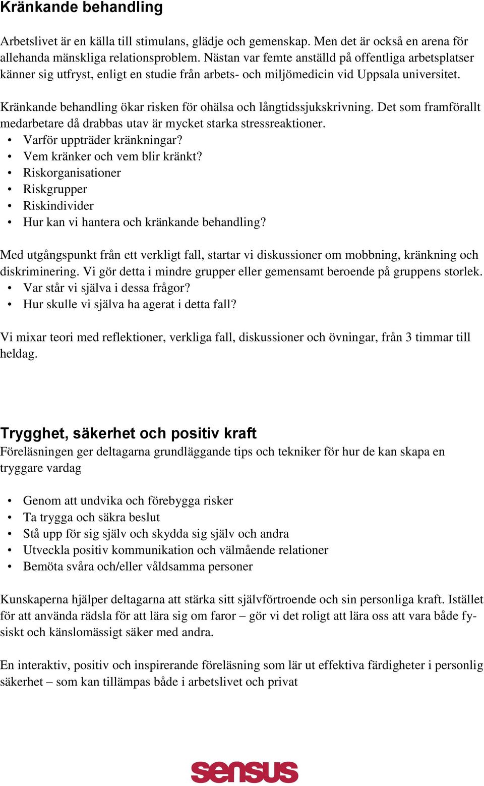 Kränkande behandling ökar risken för ohälsa och långtidssjukskrivning. Det som framförallt medarbetare då drabbas utav är mycket starka stressreaktioner. Varför uppträder kränkningar?