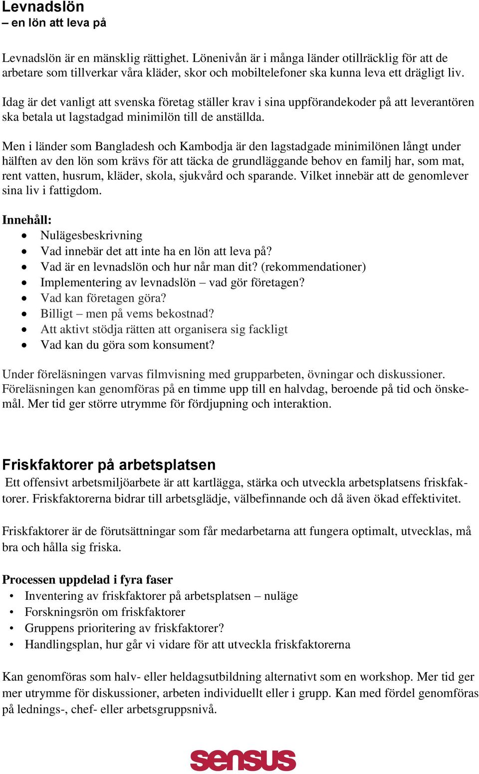 Idag är det vanligt att svenska företag ställer krav i sina uppförandekoder på att leverantören ska betala ut lagstadgad minimilön till de anställda.