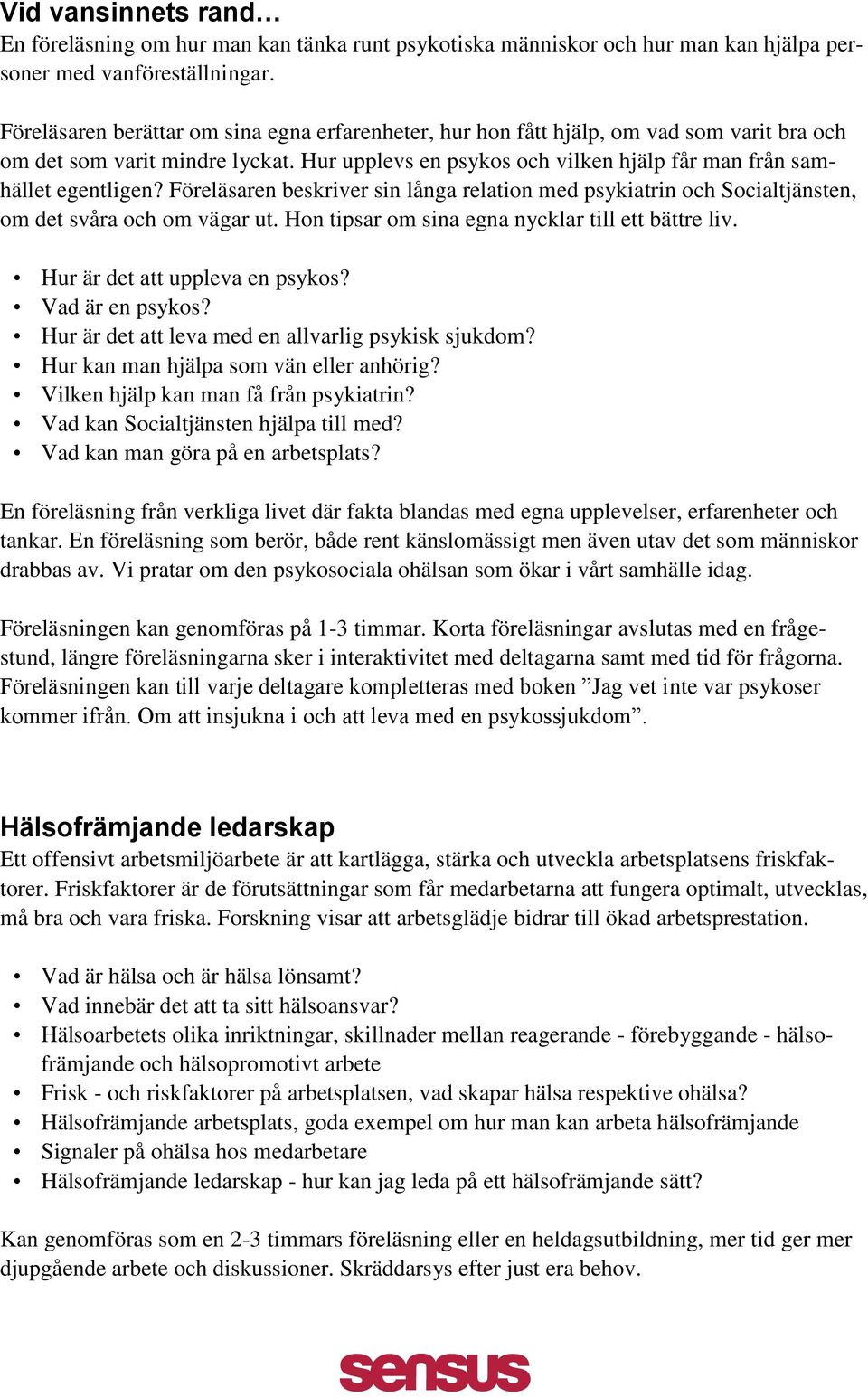 Föreläsaren beskriver sin långa relation med psykiatrin och Socialtjänsten, om det svåra och om vägar ut. Hon tipsar om sina egna nycklar till ett bättre liv. Hur är det att uppleva en psykos?