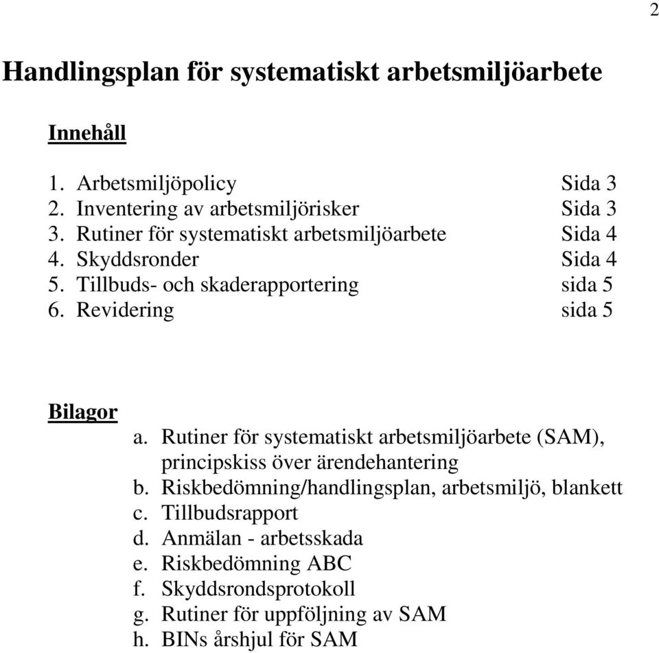 Revidering sida 5 Bilagor a. Rutiner för systematiskt arbetsmiljöarbete (SAM), principskiss över ärendehantering b.