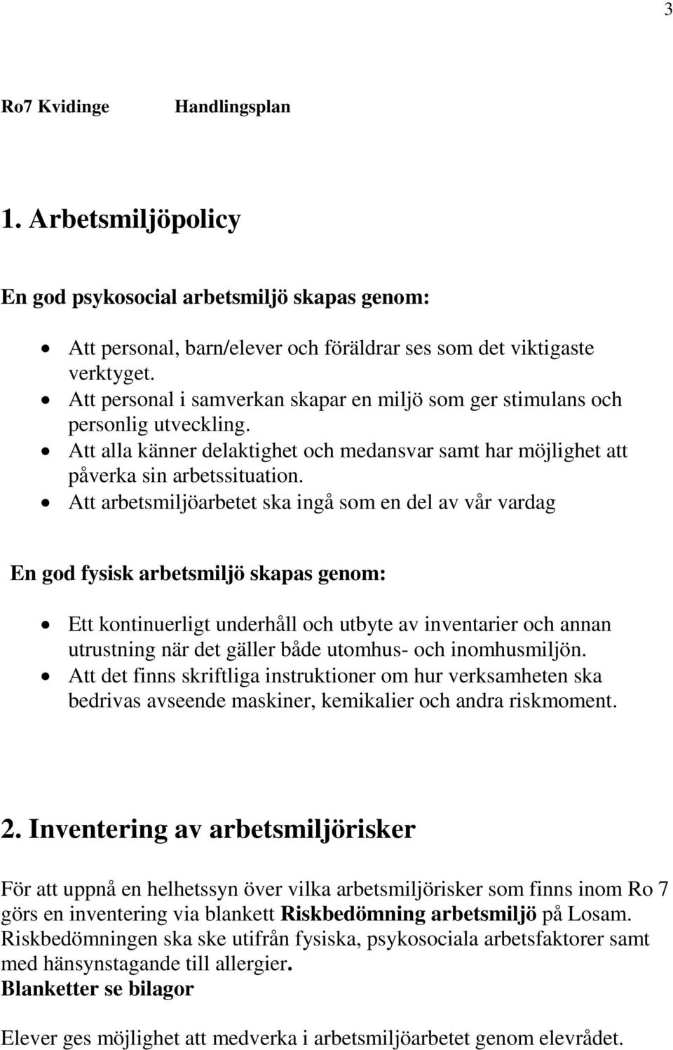 Att arbetsmiljöarbetet ska ingå som en del av vår vardag En god fysisk arbetsmiljö skapas genom: Ett kontinuerligt underhåll och utbyte av inventarier och annan utrustning när det gäller både