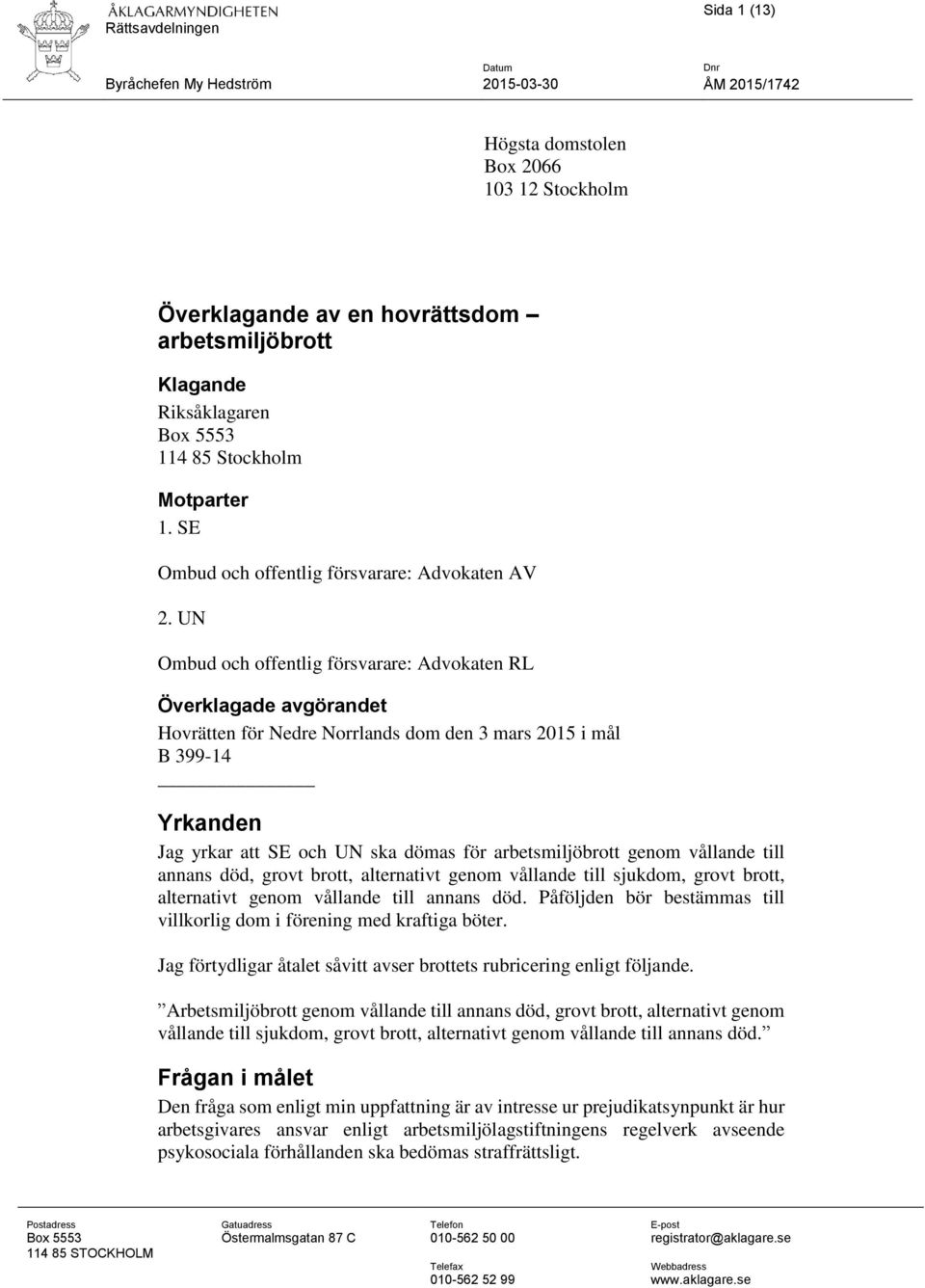 UN Ombud och offentlig försvarare: Advokaten RL Överklagade avgörandet Hovrätten för Nedre Norrlands dom den 3 mars 2015 i mål B 399-14 Yrkanden Jag yrkar att SE och UN ska dömas för arbetsmiljöbrott