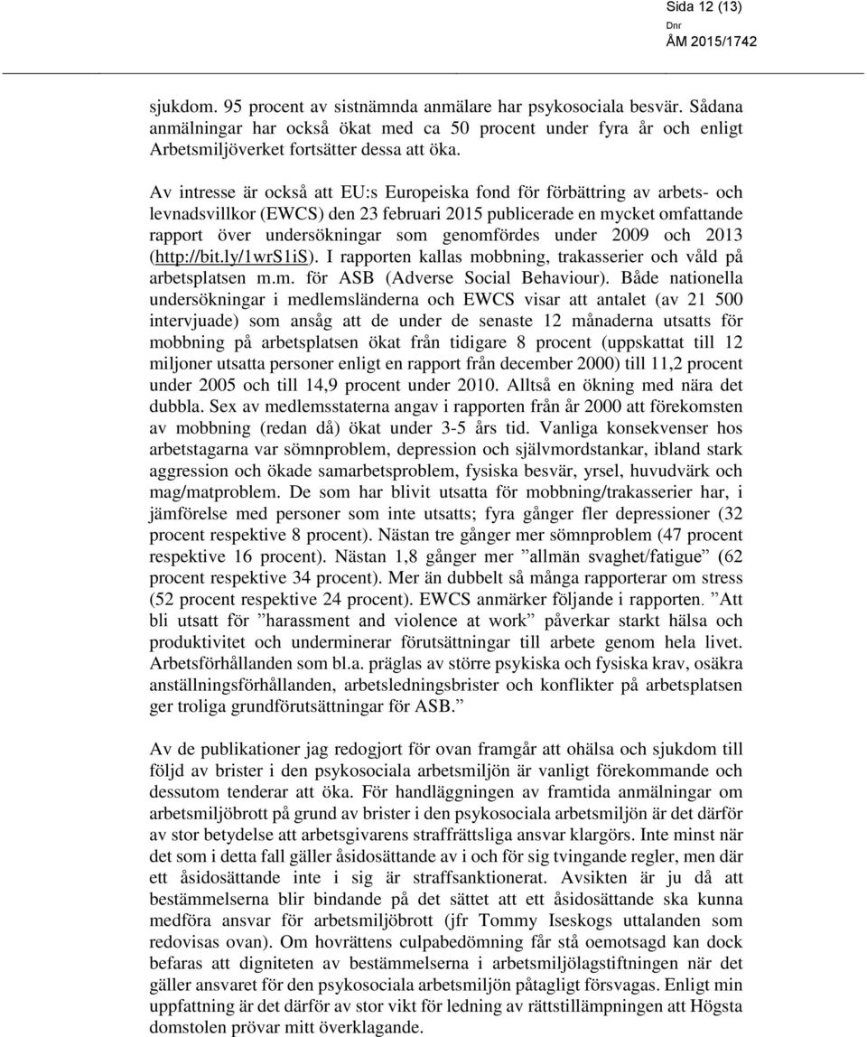 Av intresse är också att EU:s Europeiska fond för förbättring av arbets- och levnadsvillkor (EWCS) den 23 februari 2015 publicerade en mycket omfattande rapport över undersökningar som genomfördes