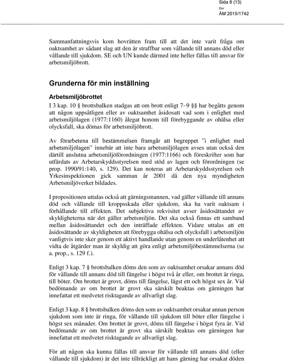 10 brottsbalken stadgas att om brott enligt 7 9 har begåtts genom att någon uppsåtligen eller av oaktsamhet åsidosatt vad som i enlighet med arbetsmiljölagen (1977:1160) ålegat honom till