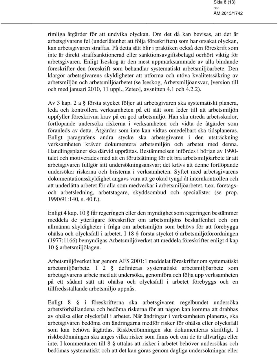 Enligt Iseskog är den mest uppmärksammade av alla bindande föreskrifter den föreskrift som behandlar systematiskt arbetsmiljöarbete.