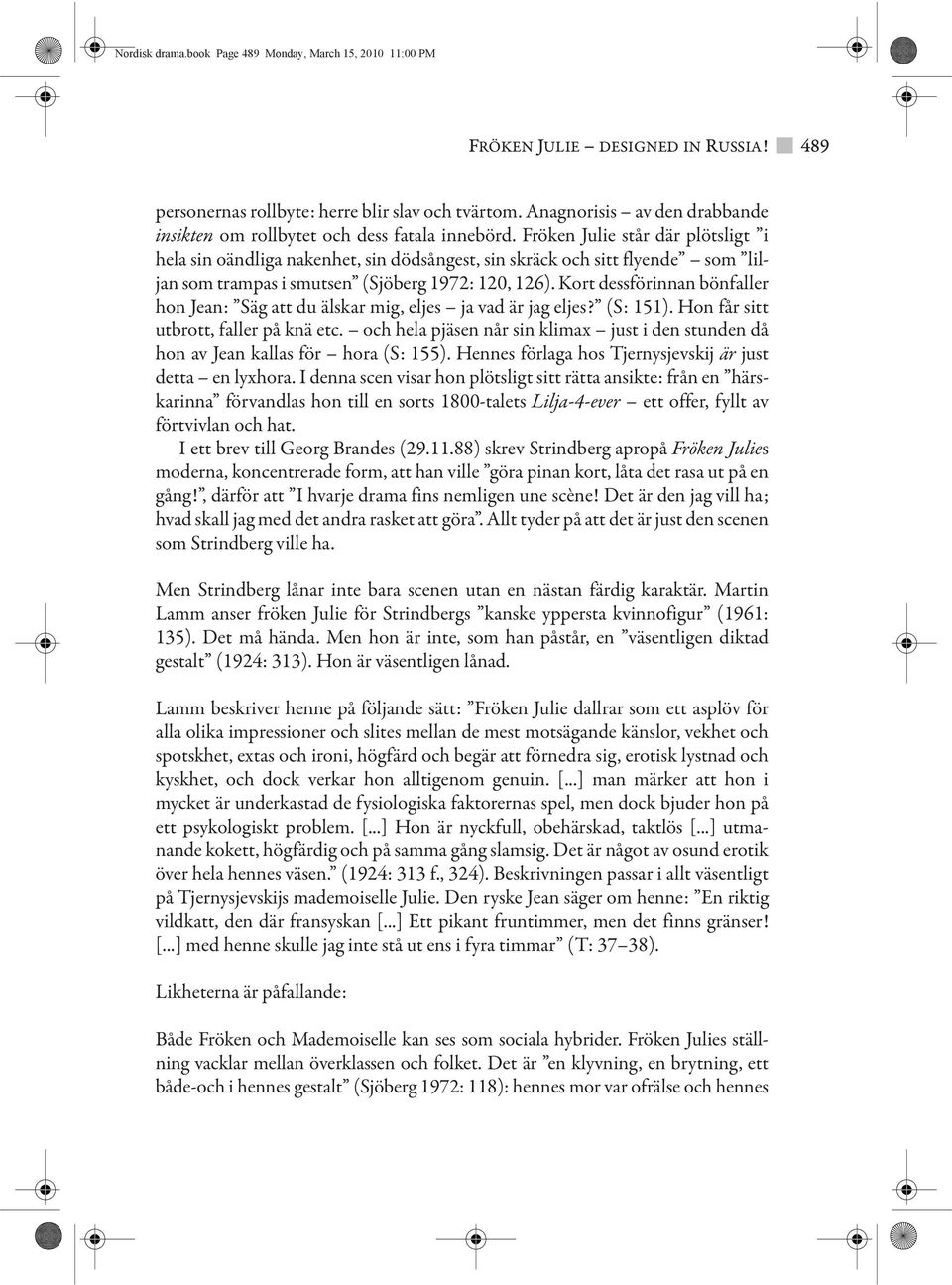 Fröken Julie står där plötsligt i hela sin oändliga nakenhet, sin dödsångest, sin skräck och sitt flyende som liljan som trampas i smutsen (Sjöberg 1972: 120, 126).