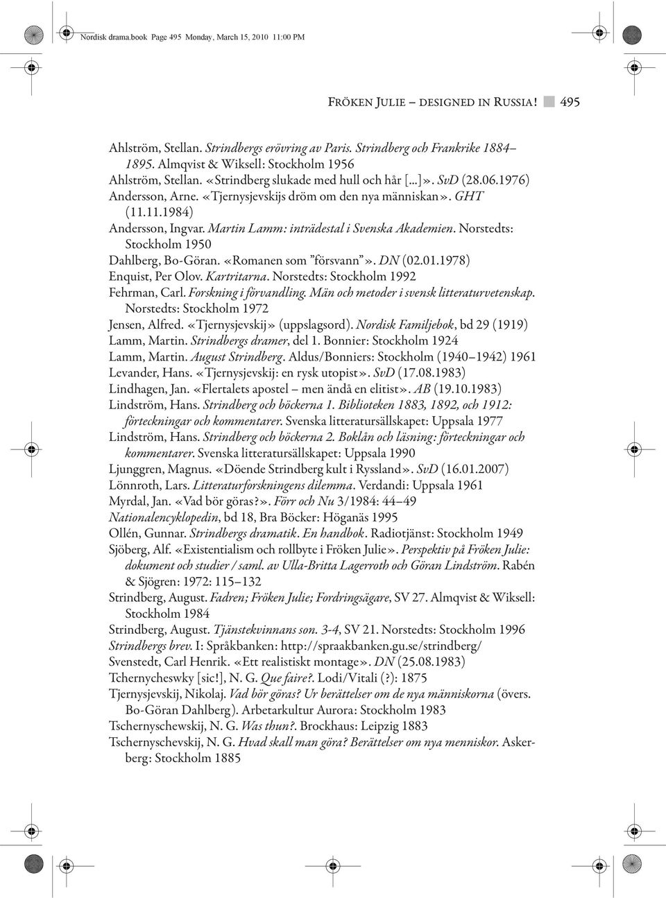 11.1984) Andersson, Ingvar. Martin Lamm: inträdestal i Svenska Akademien. Norstedts: Stockholm 1950 Dahlberg, Bo-Göran. «Romanen som försvann». DN (02.01.1978) Enquist, Per Olov. Kartritarna.