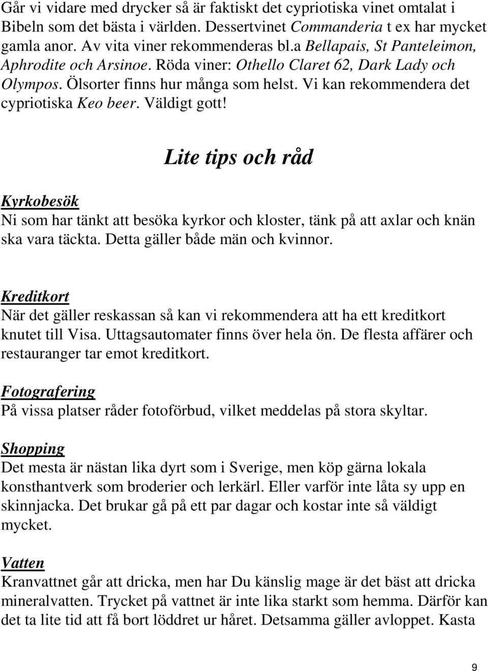 Väldigt gott! Lite tips och råd Kyrkobesök Ni som har tänkt att besöka kyrkor och kloster, tänk på att axlar och knän ska vara täckta. Detta gäller både män och kvinnor.