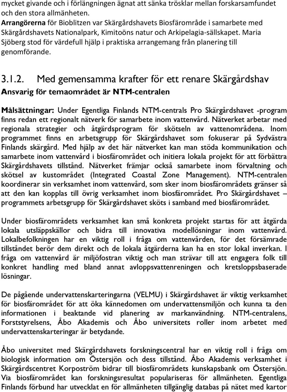 Maria Sjöberg stod för värdefull hjälp i praktiska arrangemang från planering till genomförande. 3.1.2.