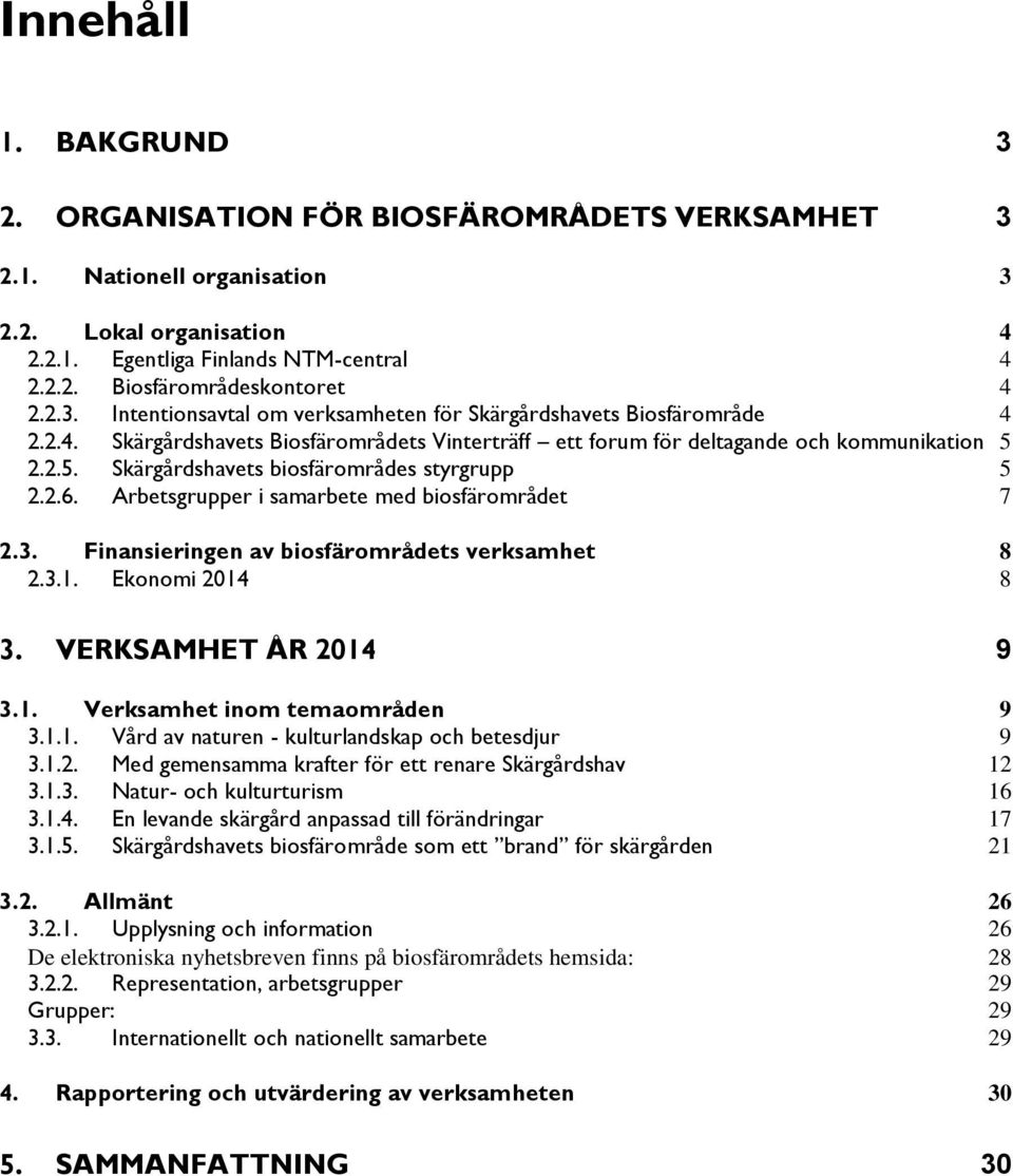 2.2.5. Skärgårdshavets biosfärområdes styrgrupp 5 2.2.6. Arbetsgrupper i samarbete med biosfärområdet 7 2.3. Finansieringen av biosfärområdets verksamhet 8 2.3.1. Ekonomi 2014 8 3.