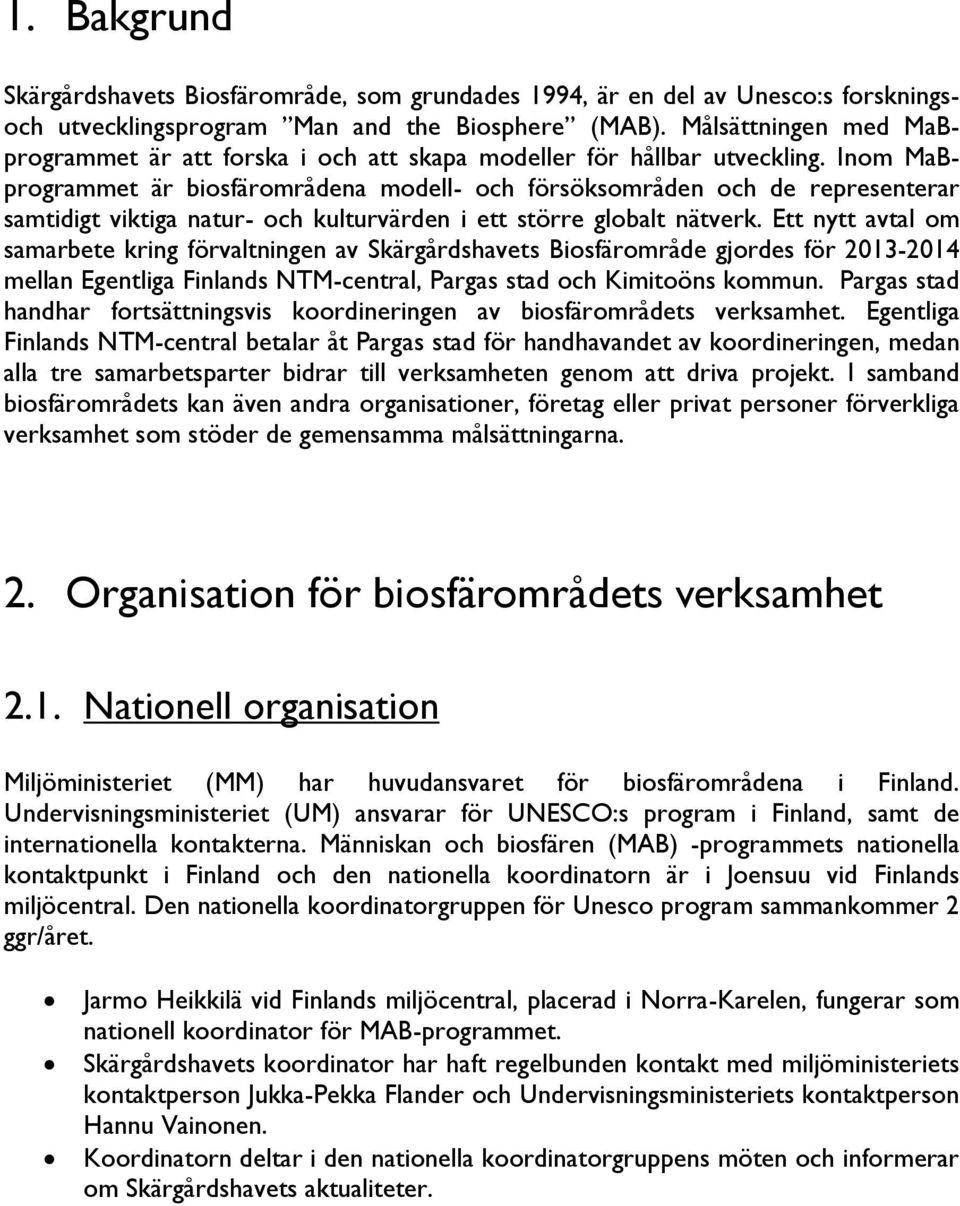 Inom MaBprogrammet är biosfärområdena modell- och försöksområden och de representerar samtidigt viktiga natur- och kulturvärden i ett större globalt nätverk.