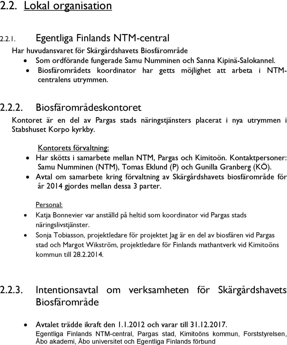 2.2. Biosfärområdeskontoret Kontoret är en del av Pargas stads näringstjänsters placerat i nya utrymmen i Stabshuset Korpo kyrkby.