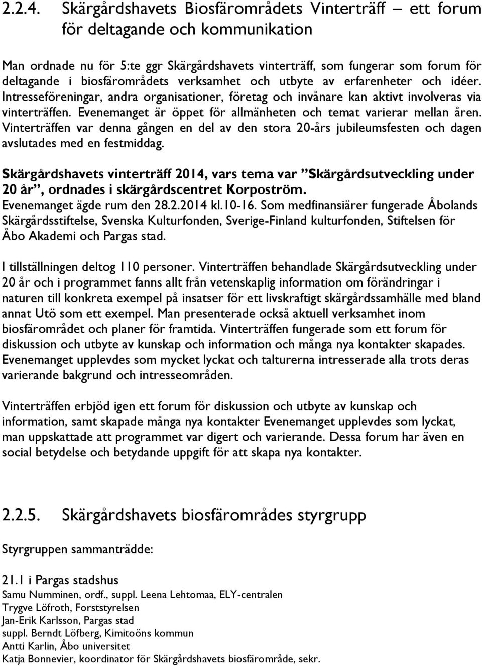 verksamhet och utbyte av erfarenheter och idéer. Intresseföreningar, andra organisationer, företag och invånare kan aktivt involveras via vinterträffen.