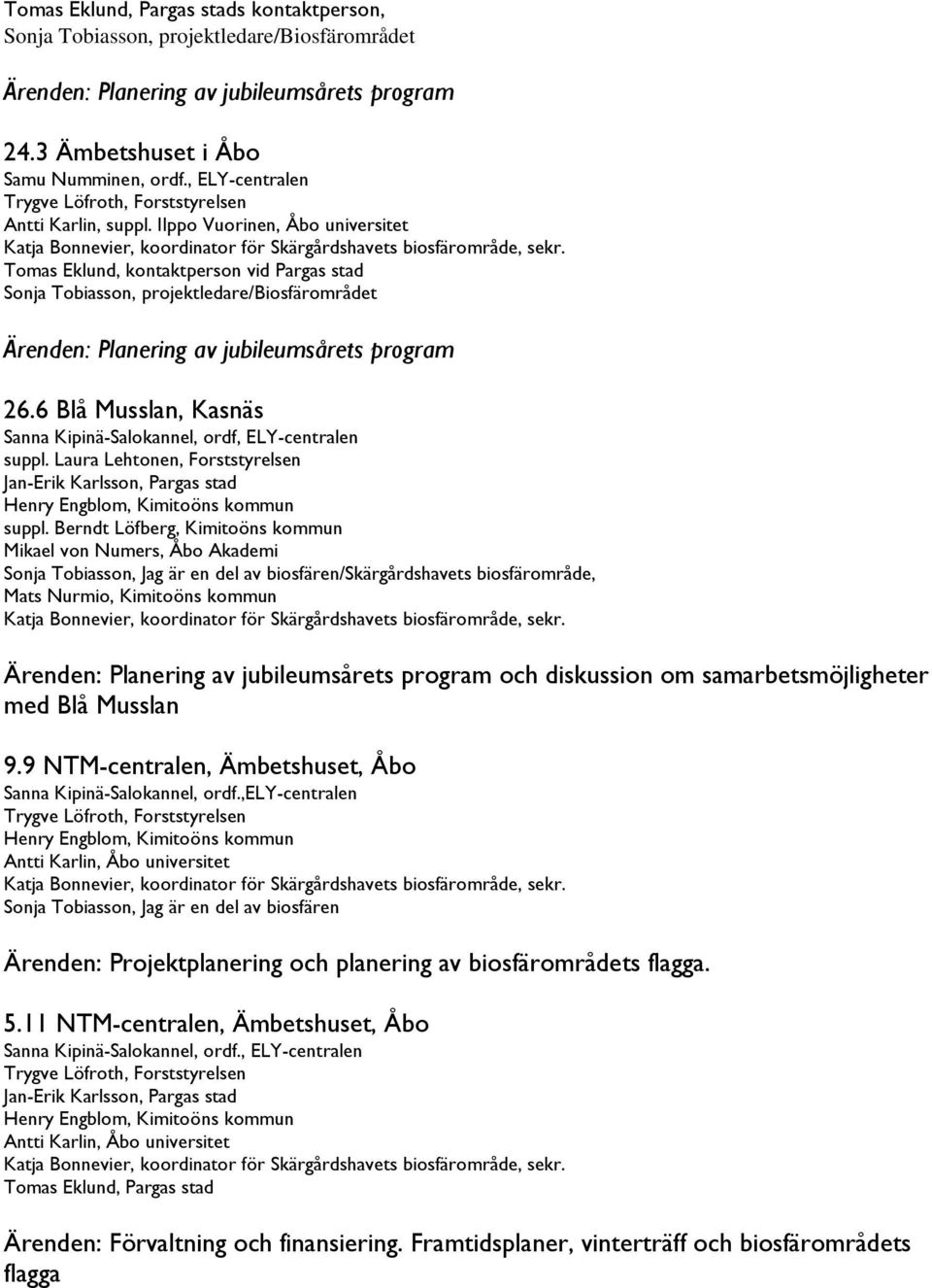 Tomas Eklund, kontaktperson vid Pargas stad Sonja Tobiasson, projektledare/biosfärområdet Ärenden: Planering av jubileumsårets program 26.