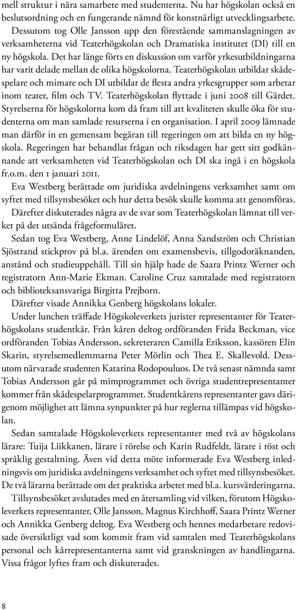 Det har länge förts en diskussion om varför yrkesutbildningarna har varit delade mellan de olika högskolorna.