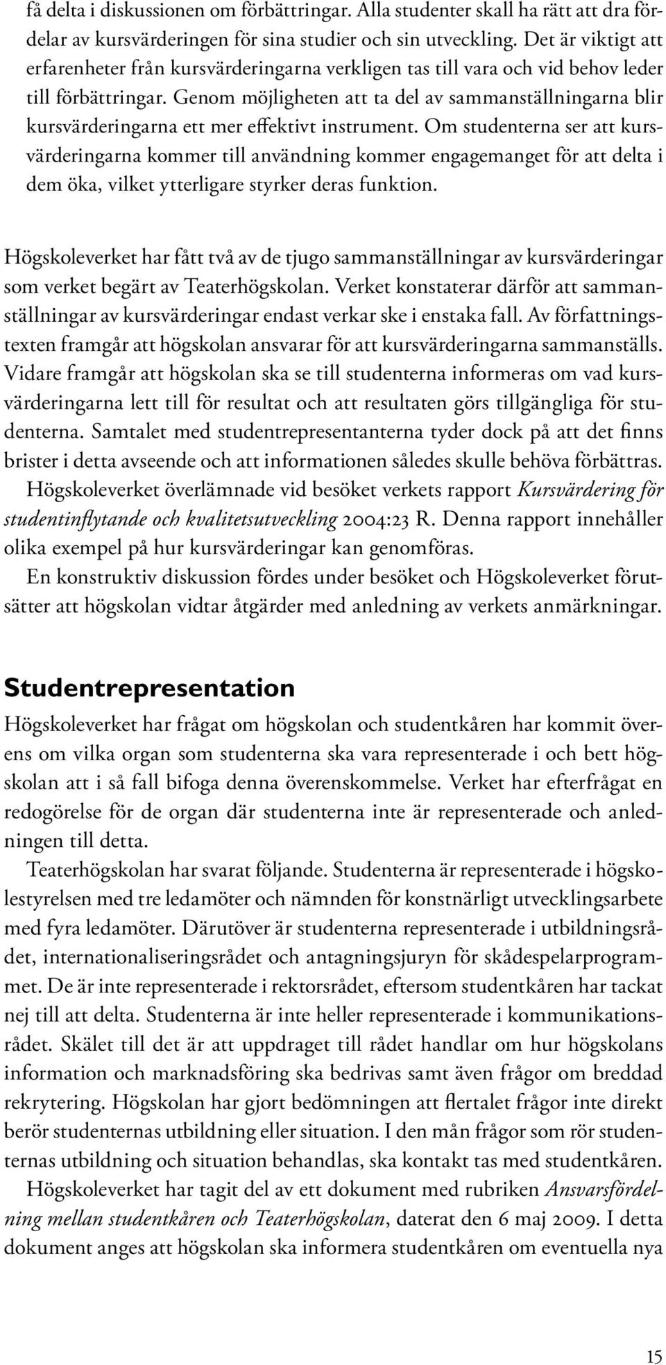 Genom möjligheten att ta del av sammanställningarna blir kursvärderingarna ett mer effektivt instrument.