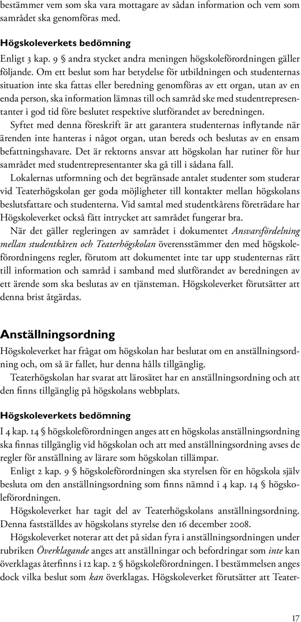 Om ett beslut som har betydelse för utbildningen och studenternas situation inte ska fattas eller beredning genomföras av ett organ, utan av en enda person, ska information lämnas till och samråd ske