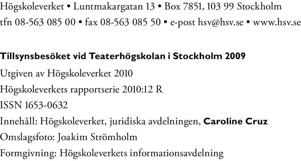 hsv.se www.hsv.se Tillsynsbesöket vid Teaterhögskolan i Stockholm 2009 Utgiven av Högskoleverket 2010