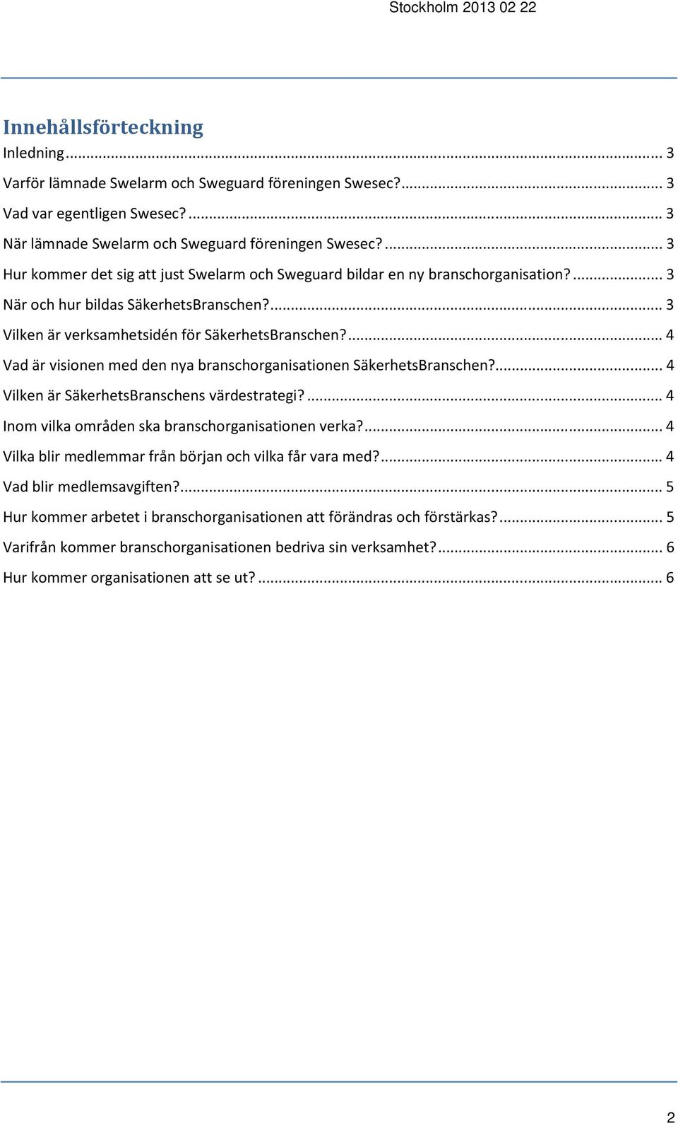 ... 4 Vad är visionen med den nya branschorganisationen SäkerhetsBranschen?... 4 Vilken är SäkerhetsBranschens värdestrategi?... 4 Inom vilka områden ska branschorganisationen verka?