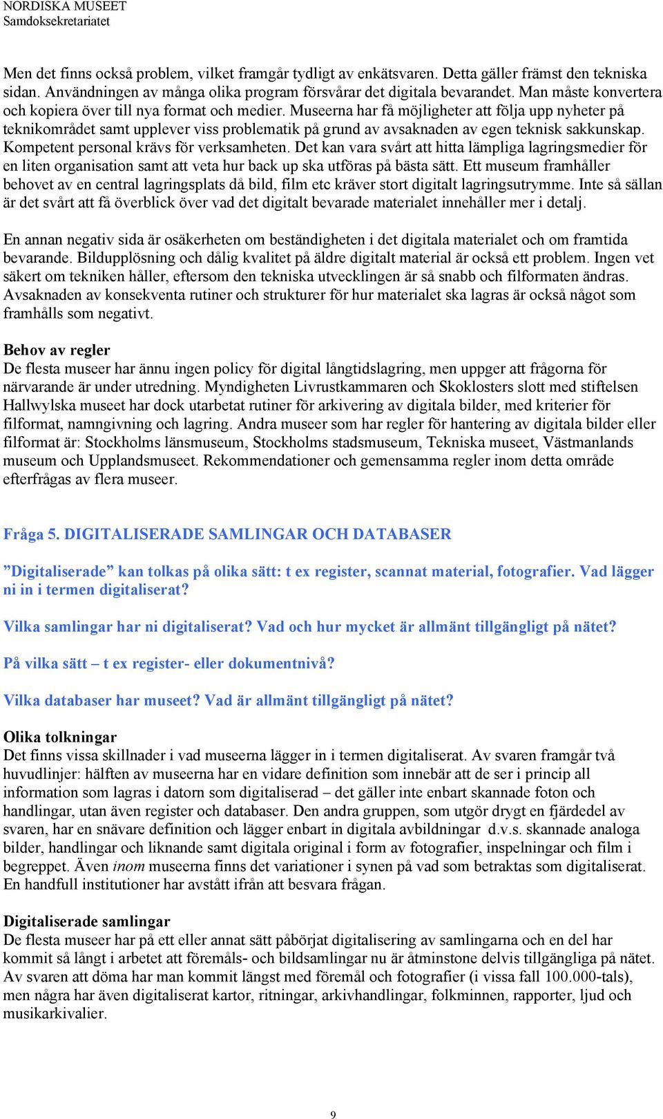 Museerna har få möjligheter att följa upp nyheter på teknikområdet samt upplever viss problematik på grund av avsaknaden av egen teknisk sakkunskap. Kompetent personal krävs för verksamheten.