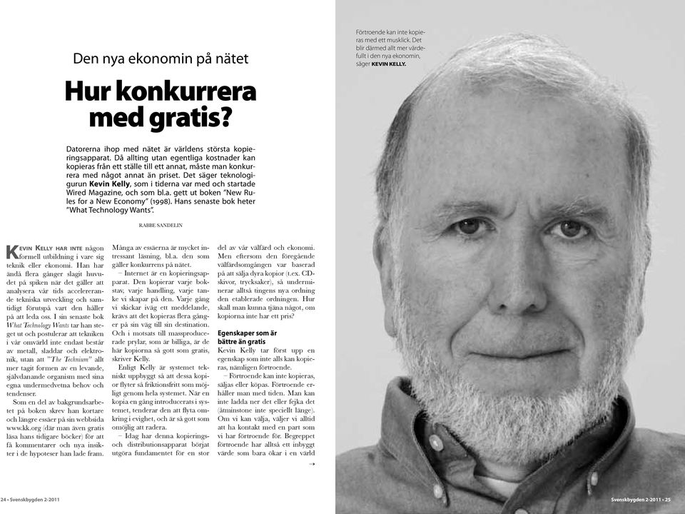 Det säger teknologigurun Kevin Kelly, som i tiderna var med och startade Wired Magazine, och som bl.a. gett ut boken New Rules for a New Economy (1998). Hans senaste bok heter What Technology Wants.