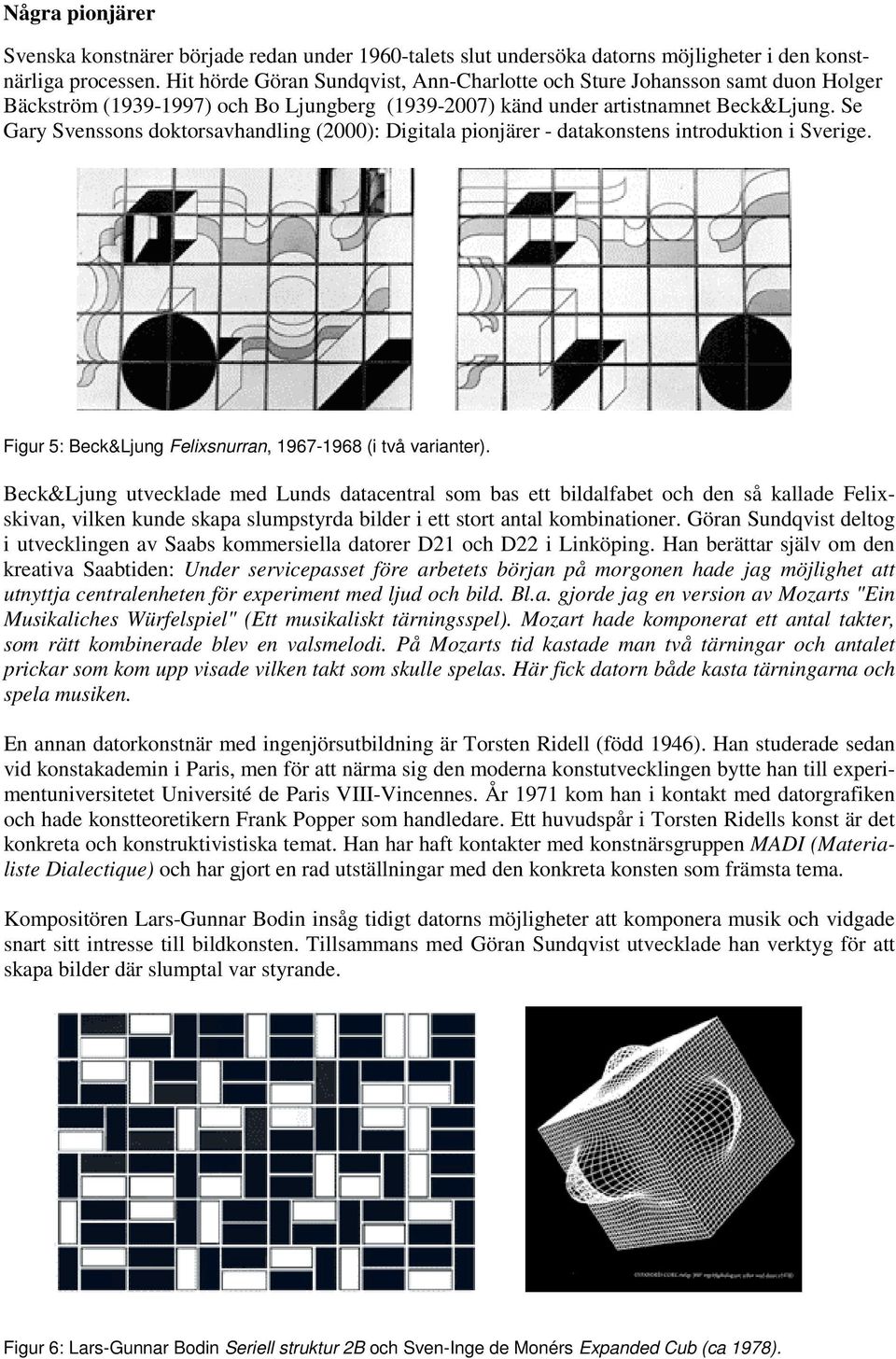 Se Gary Svenssons doktorsavhandling (2000): Digitala pionjärer - datakonstens introduktion i Sverige. Figur 5: Beck&Ljung Felixsnurran, 1967-1968 (i två varianter).