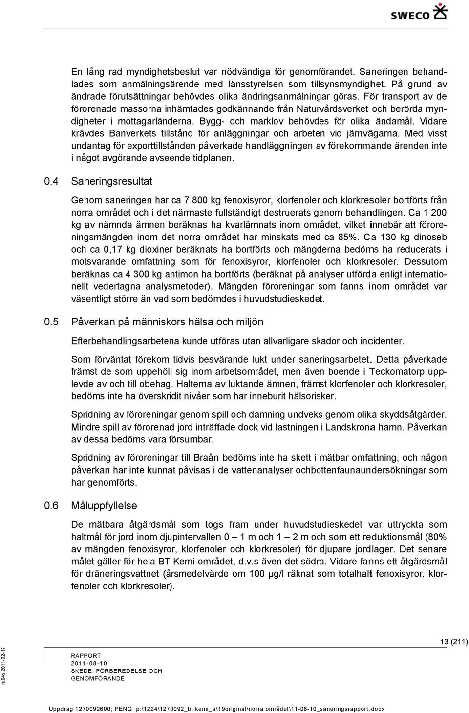 För transport av de förorenadee massorna inhämtades godkännande från Naturvårdsverket och berörda myndigheter i mottagarländerna. Bygg- och marklov behövdes för olika ändamål.