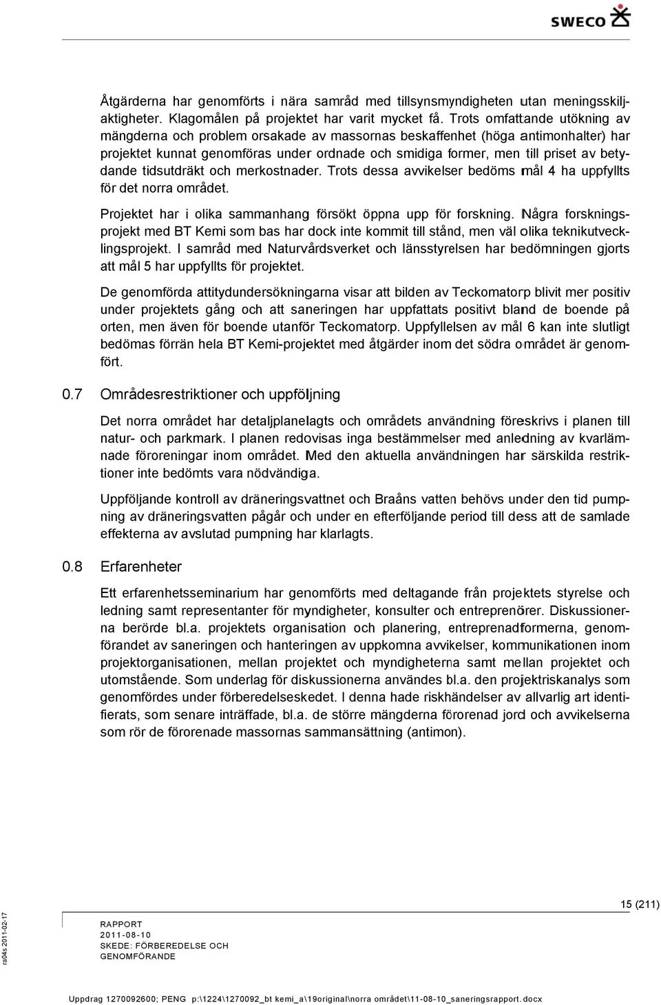 för det norra området. dande tidsutdräkt och merkostnader. Trots dessa avvikelser bedöms mål 4 ha uppfyllts Projektet har i olika sammanhangg försökt öppna upp för forskning.