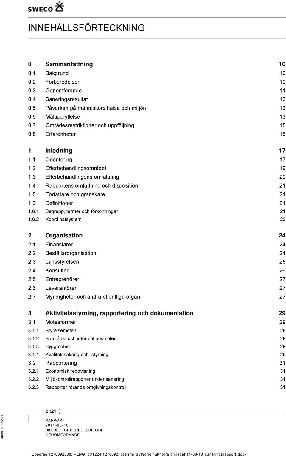 1.6.1 1.6.2 Sammanfattning Bakgrund Förberedelser Genomförande Saneringsresultat Påverkan på människors hälsa och miljön Måluppfyllelse Områdesrestriktioner och uppföljning Erfarenheterr Inledning