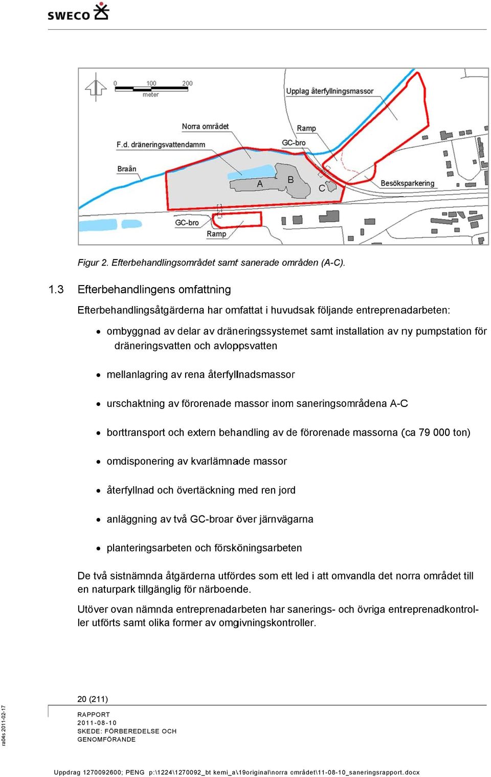 dräneringsvatten och avloppsvatten mellanlagring av rena återfyllnadsmassor urschaktning av förorenade f massor inom saneringsområdena A-CC borttransport och extern behandling av de förorenadee