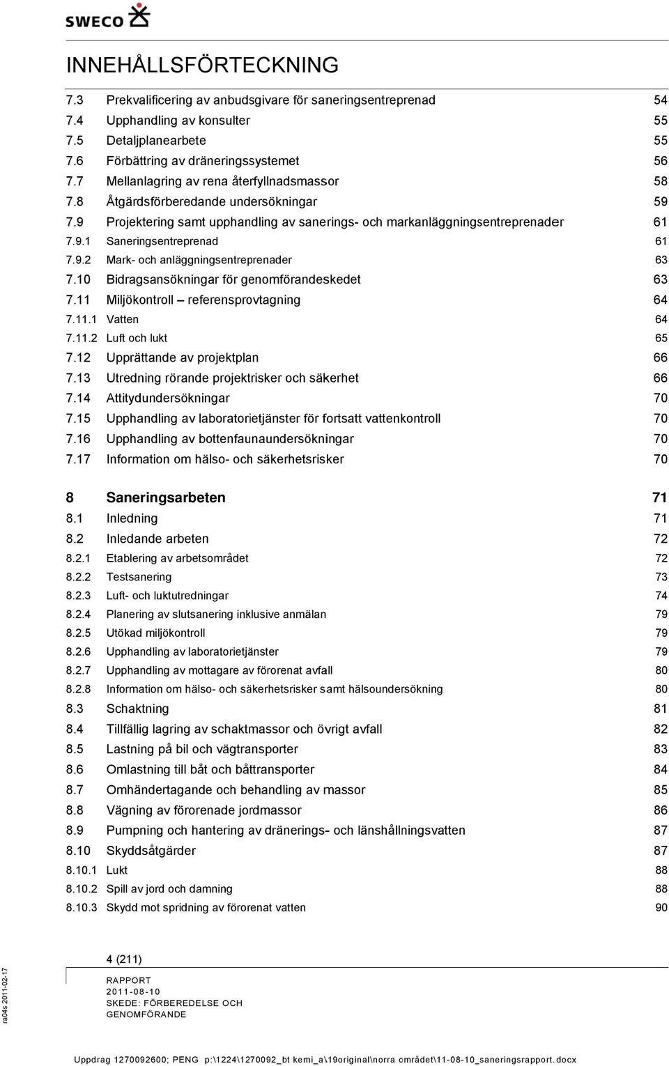 undersökningar Projektering samt upphandling av sanerings- och markanläggningsentreprenader Saneringsentreprenad Mark- och anläggningsentreprenader Bidragsansökningar för genomförandeskedet