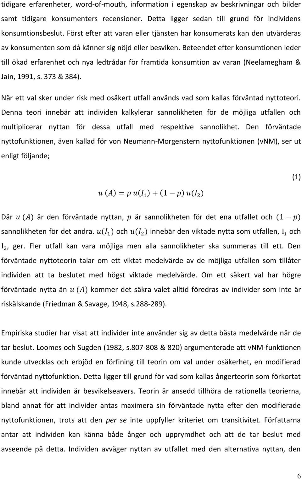 Beteendet efter konsumtionen leder till ökad erfarenhet och nya ledtrådar för framtida konsumtion av varan (Neelamegham & Jain, 1991, s. 373 & 384).