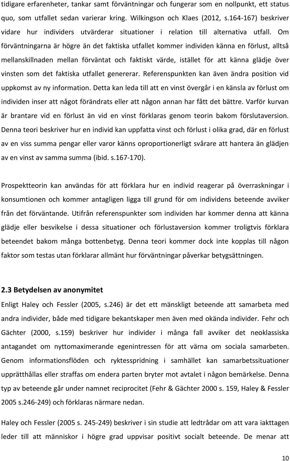 Om förväntningarna är högre än det faktiska utfallet kommer individen känna en förlust, alltså mellanskillnaden mellan förväntat och faktiskt värde, istället för att känna glädje över vinsten som det