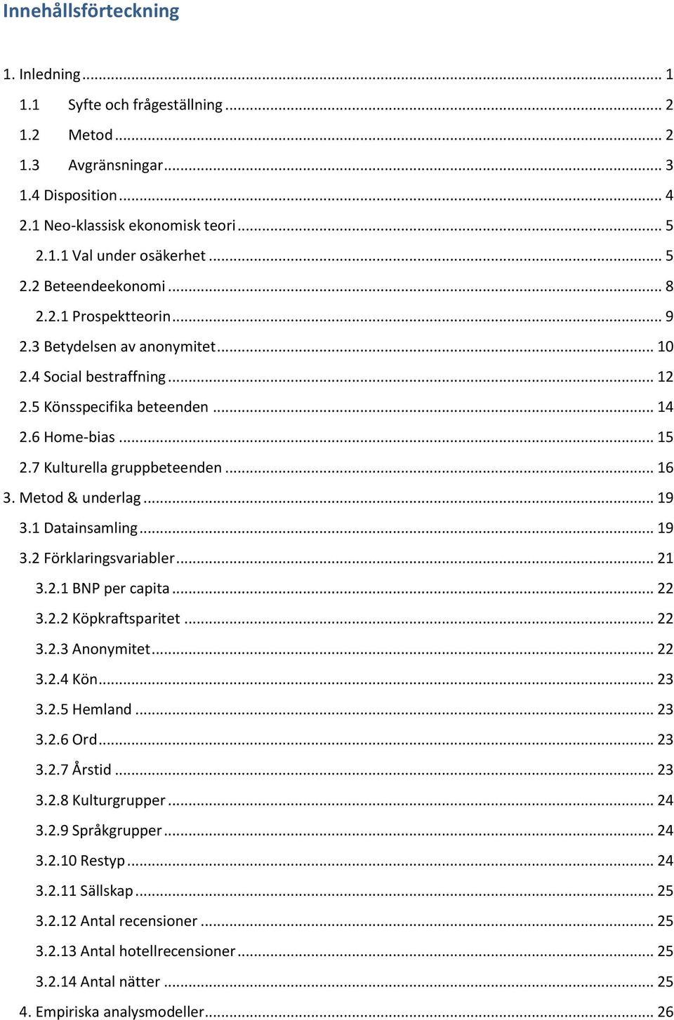 7 Kulturella gruppbeteenden... 16 3. Metod & underlag... 19 3.1 Datainsamling... 19 3.2 Förklaringsvariabler... 21 3.2.1 BNP per capita... 22 3.2.2 Köpkraftsparitet... 22 3.2.3 Anonymitet... 22 3.2.4 Kön.